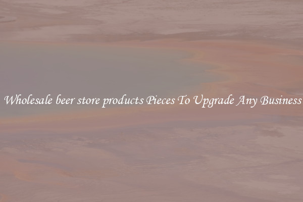 Wholesale beer store products Pieces To Upgrade Any Business