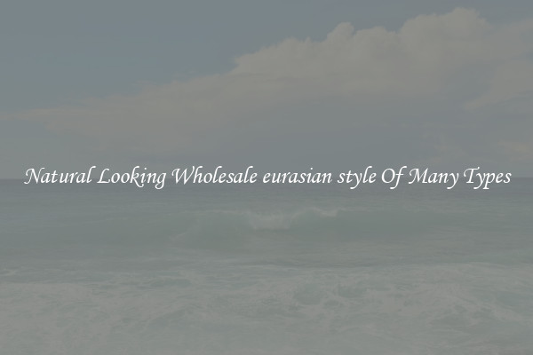 Natural Looking Wholesale eurasian style Of Many Types