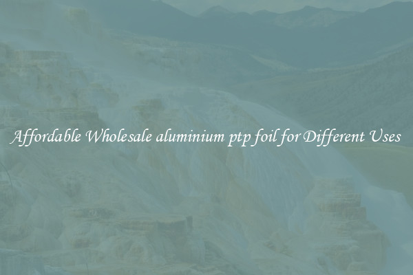 Affordable Wholesale aluminium ptp foil for Different Uses 