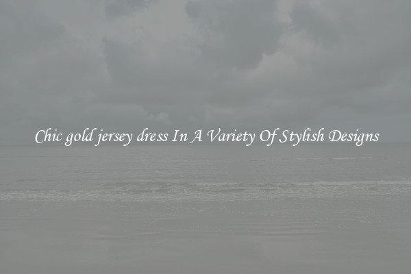 Chic gold jersey dress In A Variety Of Stylish Designs