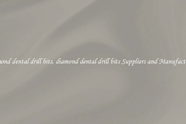 diamond dental drill bits, diamond dental drill bits Suppliers and Manufacturers