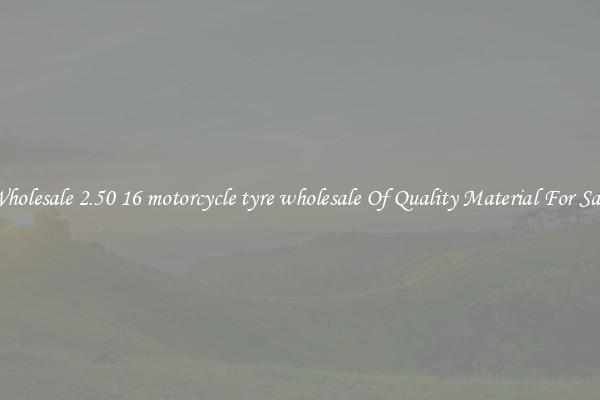 Wholesale 2.50 16 motorcycle tyre wholesale Of Quality Material For Sale