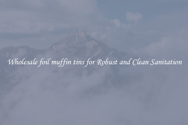 Wholesale foil muffin tins for Robust and Clean Sanitation