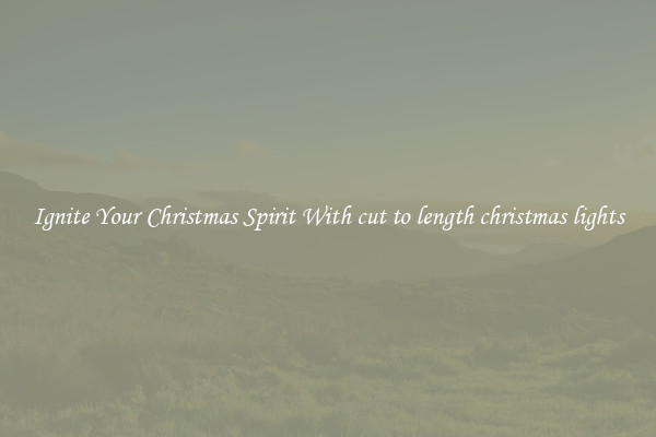 Ignite Your Christmas Spirit With cut to length christmas lights