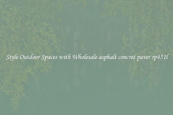 Style Outdoor Spaces with Wholesale asphalt concret paver rp451l