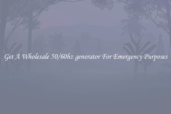 Get A Wholesale 50/60hz generator For Emergency Purposes