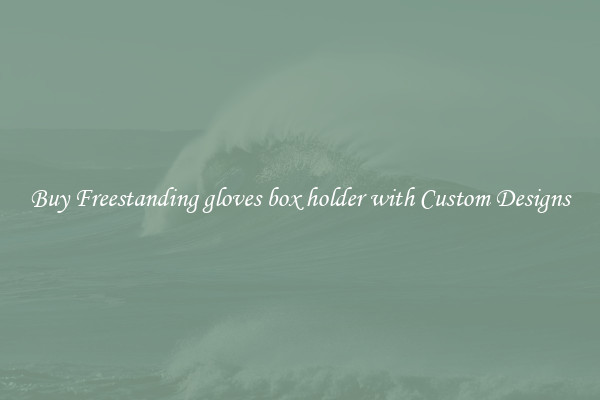 Buy Freestanding gloves box holder with Custom Designs