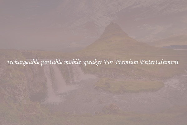 rechargeable portable mobile speaker For Premium Entertainment 