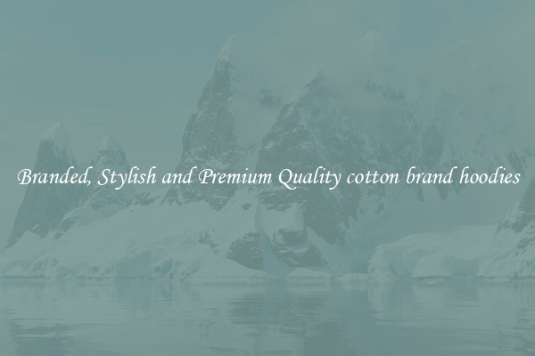 Branded, Stylish and Premium Quality cotton brand hoodies