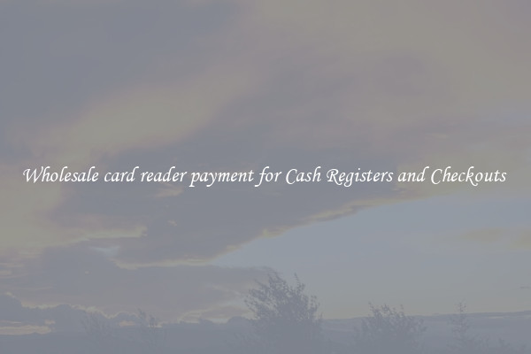 Wholesale card reader payment for Cash Registers and Checkouts 