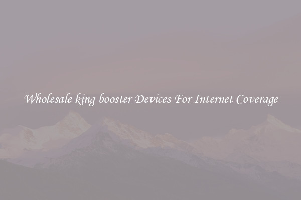 Wholesale king booster Devices For Internet Coverage
