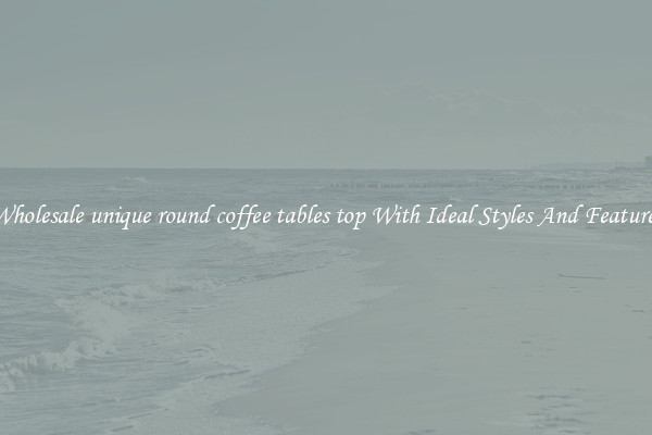 Wholesale unique round coffee tables top With Ideal Styles And Features