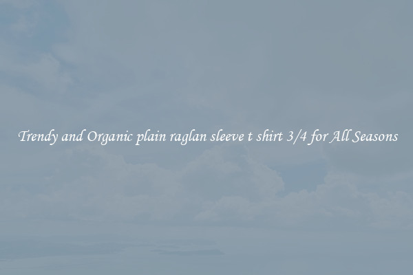 Trendy and Organic plain raglan sleeve t shirt 3/4 for All Seasons
