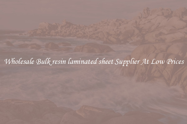Wholesale Bulk resin laminated sheet Supplier At Low Prices