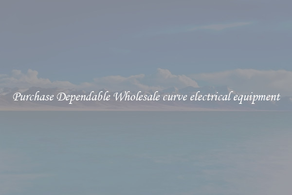 Purchase Dependable Wholesale curve electrical equipment