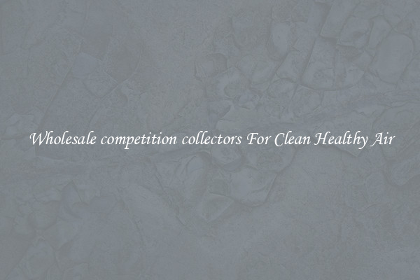 Wholesale competition collectors For Clean Healthy Air