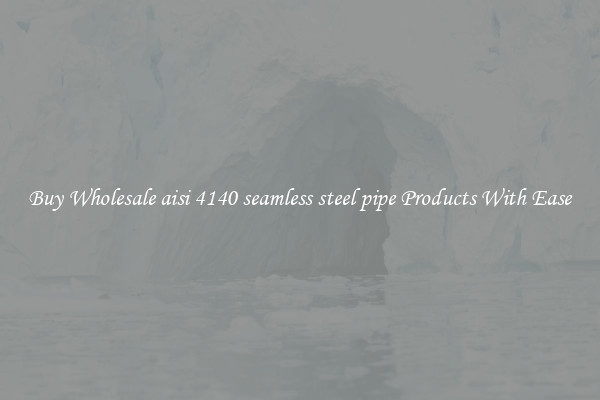 Buy Wholesale aisi 4140 seamless steel pipe Products With Ease