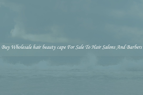 Buy Wholesale hair beauty cape For Sale To Hair Salons And Barbers