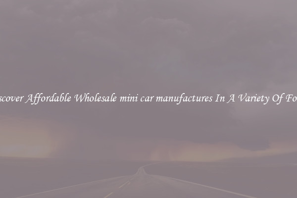Discover Affordable Wholesale mini car manufactures In A Variety Of Forms