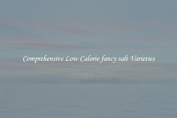 Comprehensive Low Calorie fancy salt Varieties