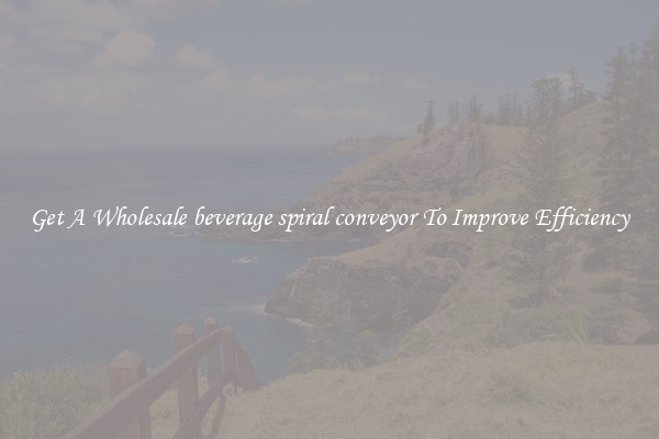 Get A Wholesale beverage spiral conveyor To Improve Efficiency
