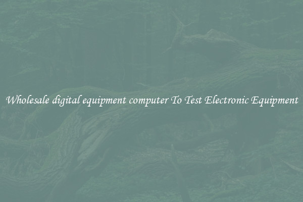 Wholesale digital equipment computer To Test Electronic Equipment