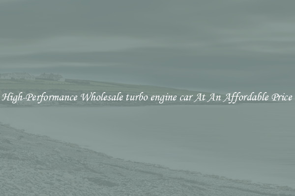 High-Performance Wholesale turbo engine car At An Affordable Price 