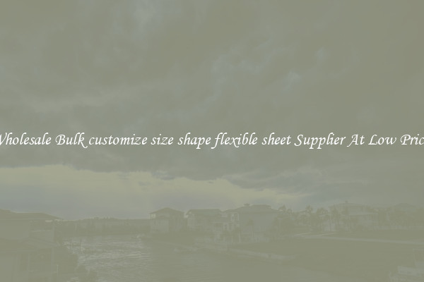 Wholesale Bulk customize size shape flexible sheet Supplier At Low Prices