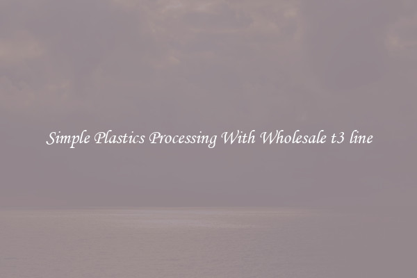 Simple Plastics Processing With Wholesale t3 line