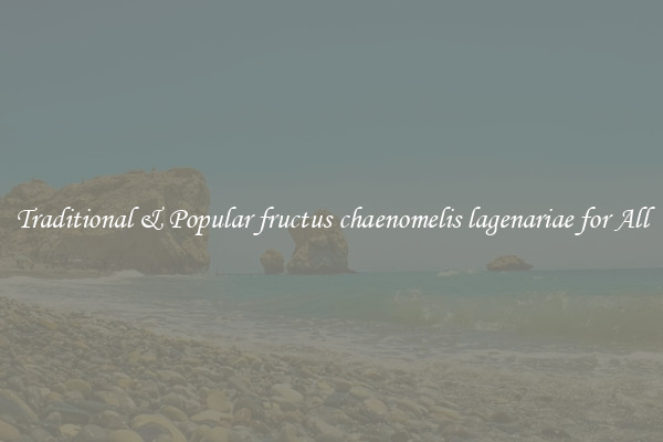 Traditional & Popular fructus chaenomelis lagenariae for All