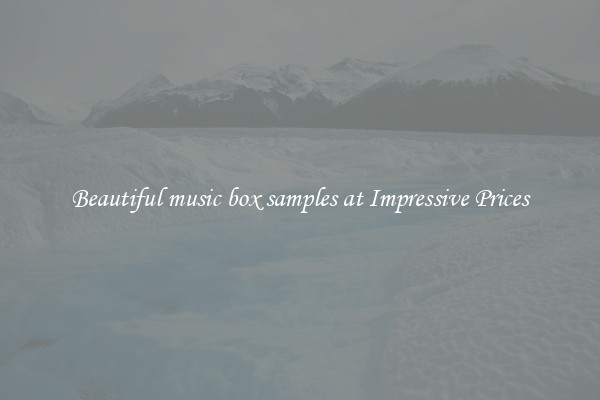 Beautiful music box samples at Impressive Prices