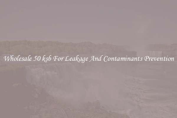 Wholesale 50 ksb For Leakage And Contaminants Prevention