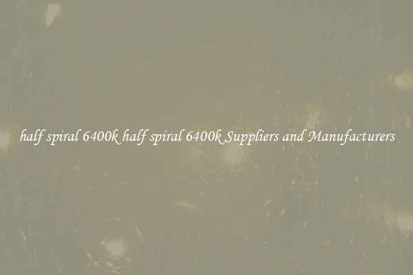 half spiral 6400k half spiral 6400k Suppliers and Manufacturers