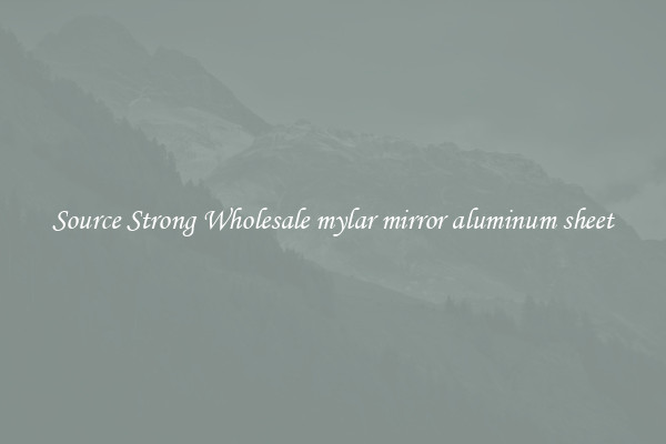 Source Strong Wholesale mylar mirror aluminum sheet