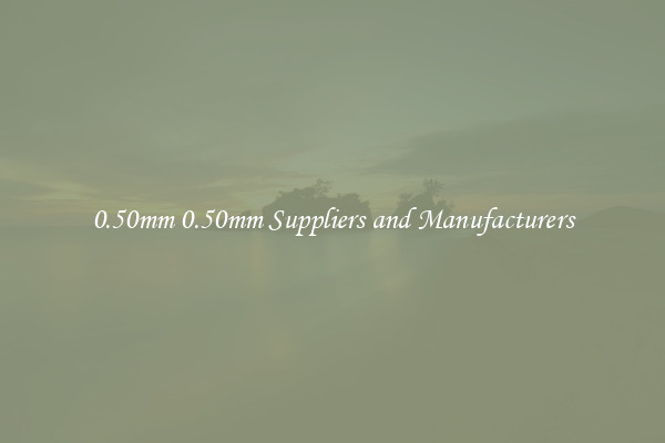 0.50mm 0.50mm Suppliers and Manufacturers