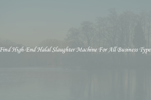 Find High-End Halal Slaughter Machine For All Business Types