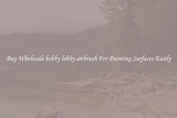 Buy Wholesale hobby lobby airbrush For Painting Surfaces Easily