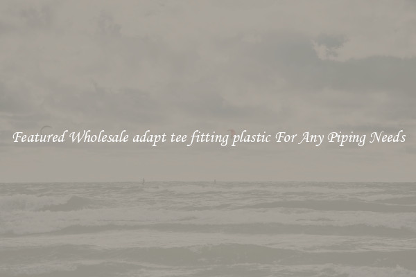 Featured Wholesale adapt tee fitting plastic For Any Piping Needs