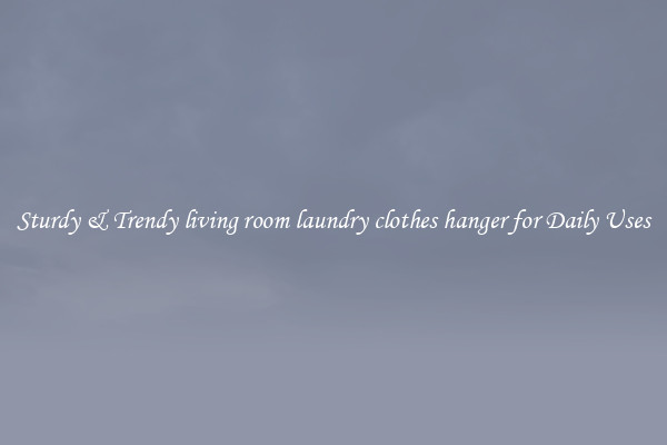 Sturdy & Trendy living room laundry clothes hanger for Daily Uses