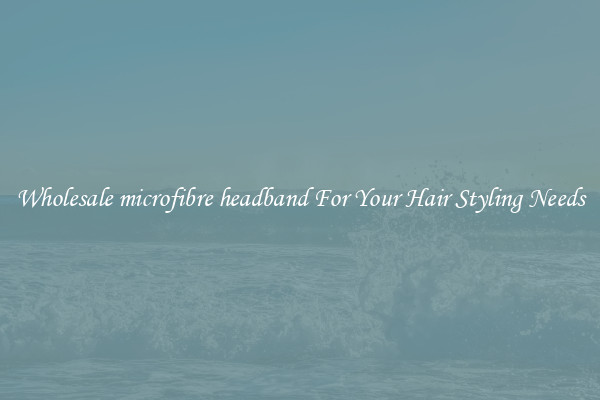 Wholesale microfibre headband For Your Hair Styling Needs