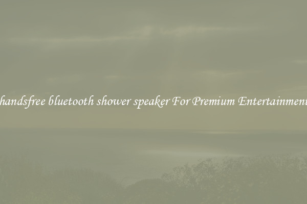 handsfree bluetooth shower speaker For Premium Entertainment