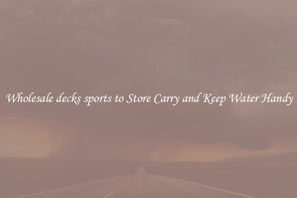 Wholesale decks sports to Store Carry and Keep Water Handy