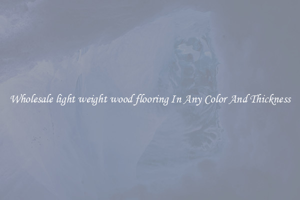 Wholesale light weight wood flooring In Any Color And Thickness
