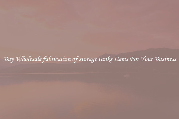 Buy Wholesale fabrication of storage tanks Items For Your Business