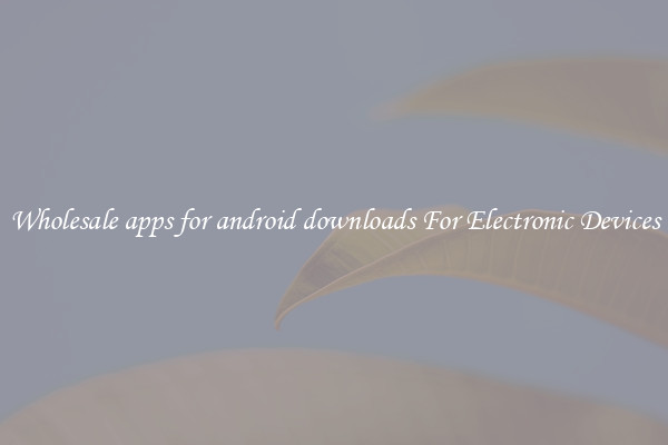 Wholesale apps for android downloads For Electronic Devices