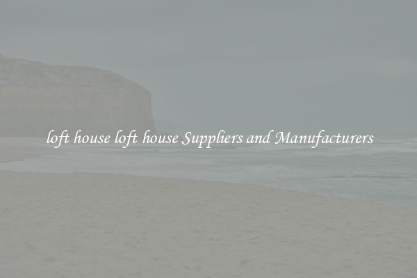 loft house loft house Suppliers and Manufacturers