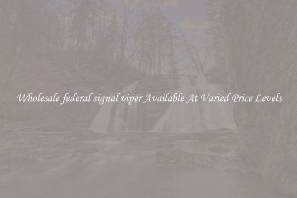 Wholesale federal signal viper Available At Varied Price Levels