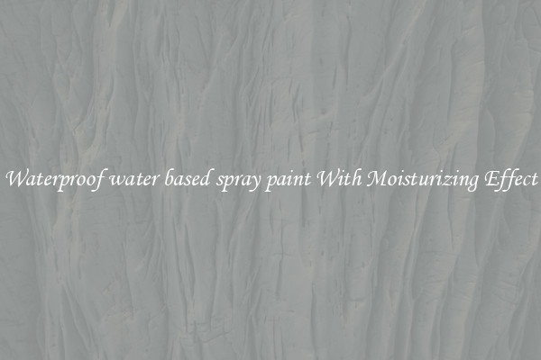 Waterproof water based spray paint With Moisturizing Effect