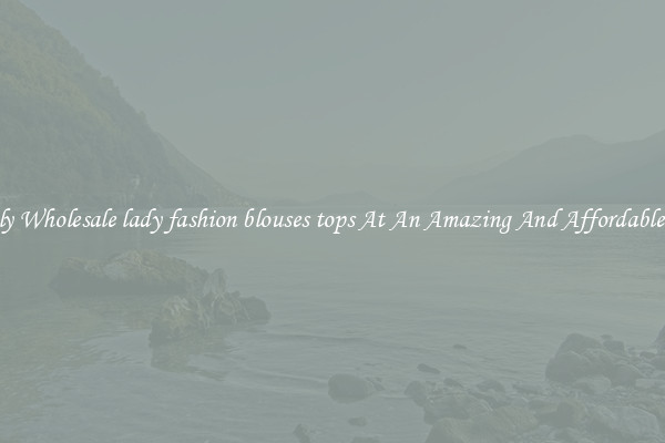 Lovely Wholesale lady fashion blouses tops At An Amazing And Affordable Price