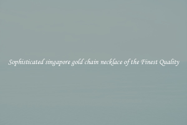 Sophisticated singapore gold chain necklace of the Finest Quality
